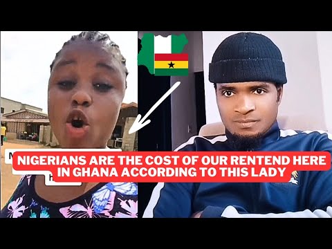 Nigerians are the cost of our rentend here in Ghana according to this lady