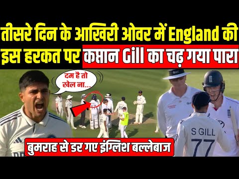 INDvsENG: तीसरे दिन के आखिरी ओवर में Eng ने की ऐसी हरकत कप्तान Gill का चढ़ गया पारा |Headlines Sports