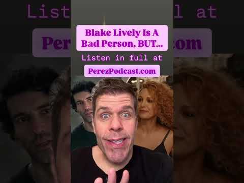 Blake Lively Is A Bad Person, BUT... | Perez Hilton
