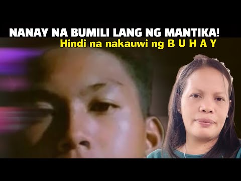 NANAY NA BUMILI LANG NG MANTIKA,HINDI NAKAUWI NG BUHAY!