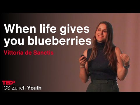 When life gives you blueberries | Vittoria de Sanctis | TEDxICS Zurich Youth
