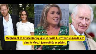 Meghan et le Prince Harry: que se passe t-il? Tout le monde est dans le flou.1 journaliste se plaint