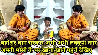 बागेश्वर धाम सरकार अभी अभी लवकुश नगर अपनी मौसी के घर खाना खाने पहुंचे देखिए 21-09-2025 | 