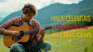 Hinos Celestiais: Louvores ao Rei dos Céus, Nosso Salvador Eterno