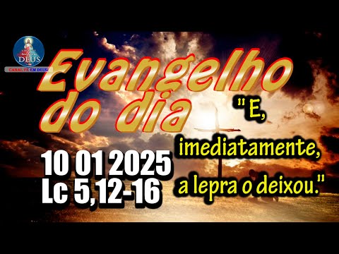 EVANGELHO DO DIA 10/01/2025 COM REFLEXÃO. Evangelho (Lc 5,12-16)