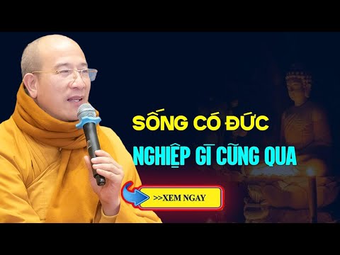 SỐNG CÓ ĐỨC thì nghiệp gì cũng qua  _ Thầy Thích Trúc Thái Minh (hay quá)