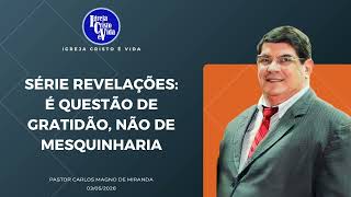 Série Revelações: É Questão De Gratidão, Não De Mesquinharia | 03/05/2026 | Pastor Carlos Magno