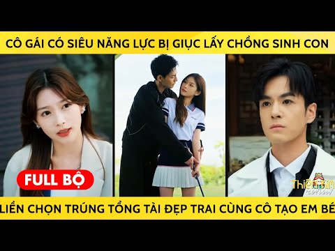 Cô Gái Có Siêu Năng Lực Bị Giục Lấy Chồng Đẻ Con Liền Chọn Trúng Tổng Tài Đẹp Trai Cùng Cô Tạo Em Bé