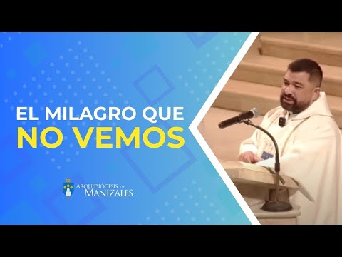 El milagro que no vemos - Padre Hugo Armando Gálvez Arquidiocesis de Manizales