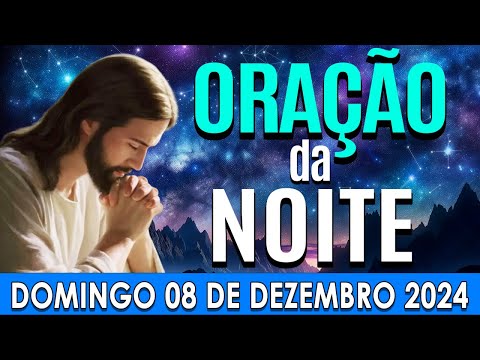 🌙ORAÇÃO DA NOITE DE HOJE Domingo, 08 DE DEZEMBRO DE 2024 | CURA E LIBERTAÇÃO