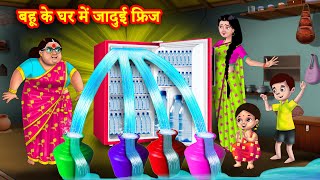 बहू के घर में जादुई फ्रिज | Hindi Kahani | Bedtime Stories | Moral Stories | Saas bahu kahani