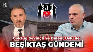 Göktuğ Sevinçli ve Bülent Uslu ile Beşiktaş Gündemi | Beşiktaş Haberleri | #beşiktaş |