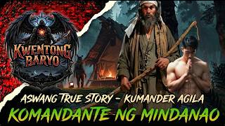 ASWANG TRUE STORY - KUMANDER AGILA KOMANDANTE NG MINDANAO