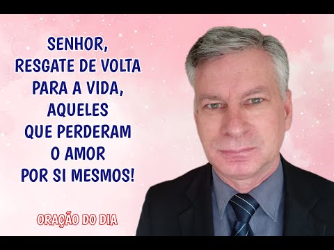 SENHOR, RESGATE DE VOLTA PARA A VIDA, AQUELES QUE PERDERAM O AMOR EM SI MESMOS!