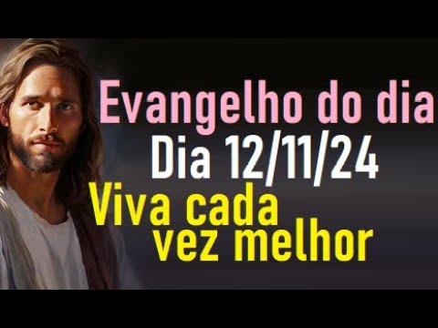 Evangelho do dia 12/11/24- Viva cada vez melhor