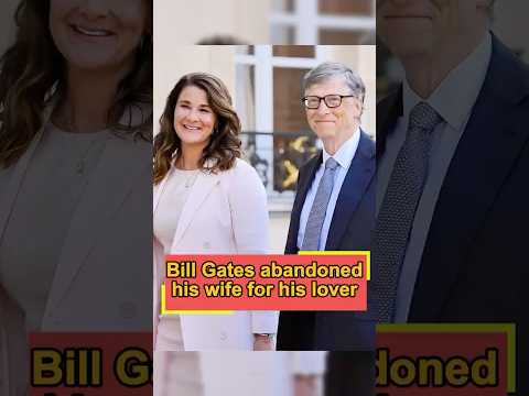 Bill Gates abandoned his wife for his lover, but she ended up having the last laugh!