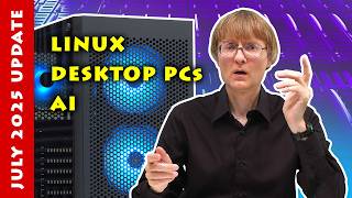 July 2025 Channel Update: Linux, Desktop PCs & AI