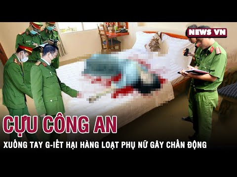 Cựu Công an xuống tay sát hại hàng loạt phụ nữ gây chấn động l NEWS VN