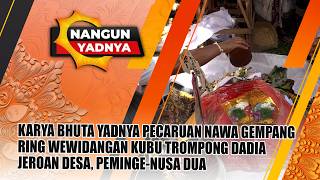 NANGUN YADNYA - KARYA BHUTA YADNYA PECARUAN NAWA GEMPANG, DADIA JEROAN DESA, PEMINGE, NUSA DUA