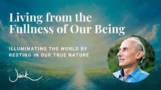 Living from the Fullness of Our Being | Dharma Talk with Jack Kornfield