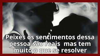 Peixes os sentimentos dessa pessoa são reais  mas tem muito o que se resolver