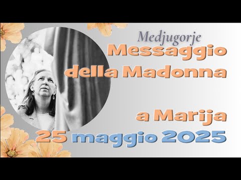 Medjugorje - Messaggio della Madonna a Marija - 25 maggio 2025