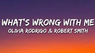 Olivia Rodrigo, Robert Smith - what’s wrong with me (Lyrics)