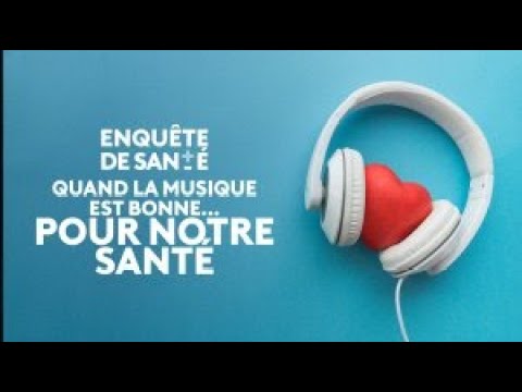 Enquête de santé - Quand la musique est bonne...pour notre santé [Intégrale]