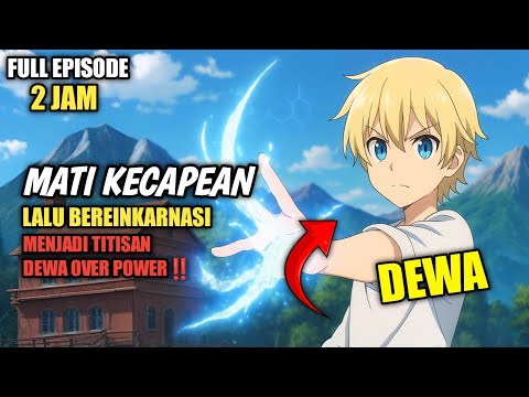 MATI KECAPEAN LALU BEREINKARNASI MENJADI TITISAN DEWA OVER POWER‼️ alur cerita anime