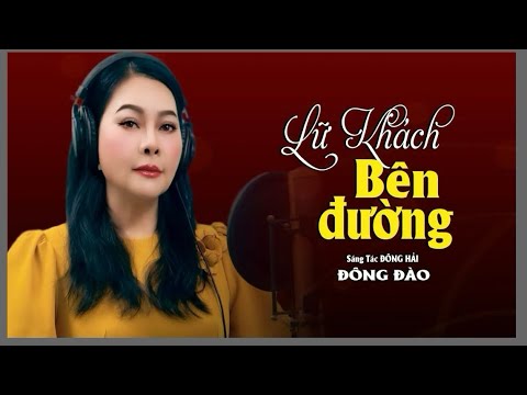 Lữ Khách Bên Đường - Ca Khúc Về Cuộc Đời Nghe Tới Đâu Thấm Tới Đó - Đông Đào || Ca Sĩ Đông Đào