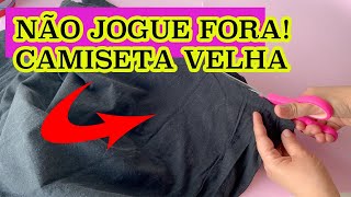 NÃO JOGUE CAMISETA VELHA FORA! -  Artesanato