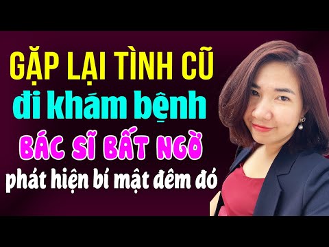 Kim Thanh đọc truyện: Gặp lại tình cũ đi khám bệnh bác sĩ bất ngờ phát hiện bí mật đêm đó