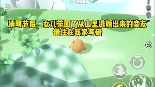 清明节后，女儿带回了从山里逃婚出来的室友，借住在我家考研。可刚考研上岸，她却开了一场直播说：【刚出虎穴，又进狼窝。】#小说 #故事 #已完结