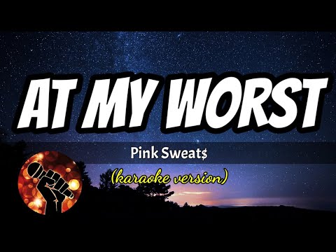 AT MY WORST – PINK SWEAT$ (karaoke version)