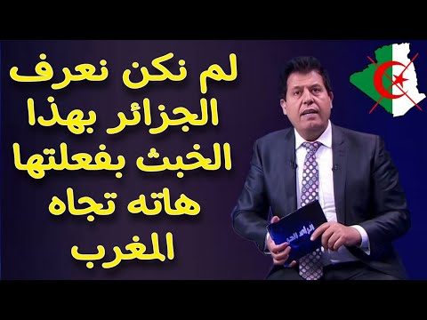 لم نكن نعرف الجزائر بهذا الخبث بفعلتها هذه مع المغرب