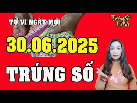Tử Vi Ngày Mới 30/6/2025 Chúc Mừng Con Giáp Trúng Lớn, Tiền Tỷ Về Két | Tướng Số Tử Vi