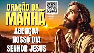 ORAÇÃO DA MANHÃ = ABENÇOA NOSSO DIA SENHOR JESUS
