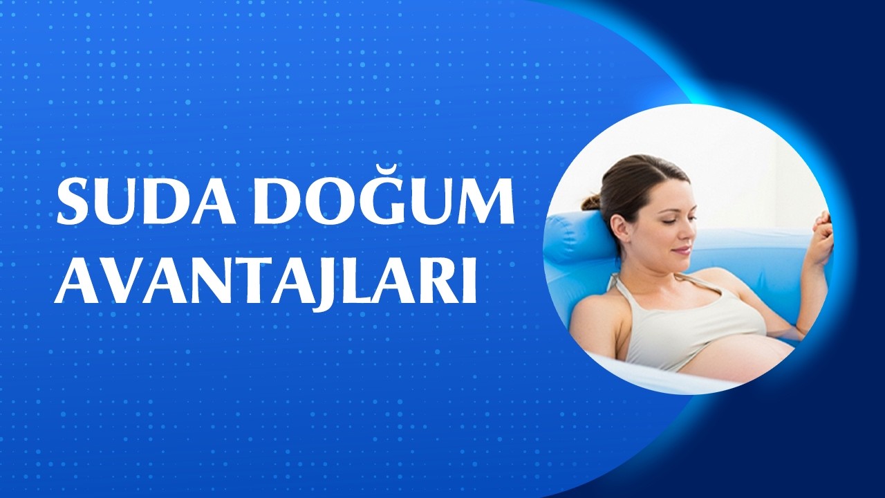 Suda Doğum Ne Zaman Tercih Edilir? Avantajları Nelerdir?