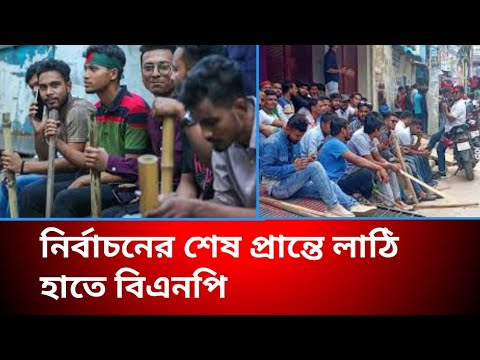নির্বাচনের শেষ প্রান্তে রাস্তায় নেমেছে লাঠি হাতে |BNP |