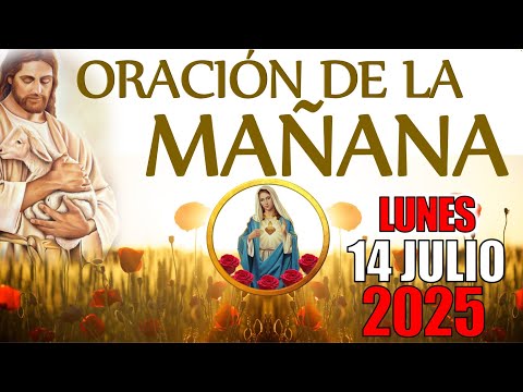 ☀️ ORACIÓN DE LA MAÑANA ☀️ LUNES 14 DE JULIO DE 2025