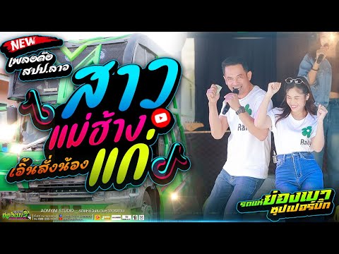 แสดงสด!! สาวแม่ฮ้างแก่ เพลงฮิต สปป ลาว ทุ่งลุยลาย สาวอีสานรอรัก l #รถแห่ย่องเบาซุปเปอร์บิ๊ก