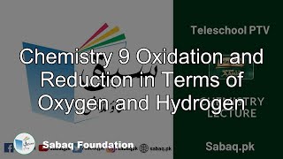 Chemistry 9 Oxidation and Reduction in Terms of Oxygen and Hydrogen