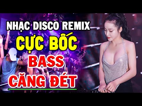 LK Nhạc Sống Disco Remix Cực Bốc BASS CĂNG ĐÉT - Nhạc Trẻ 8x 9x Remix - Nhạc Test Loa Chuẩn Nhất