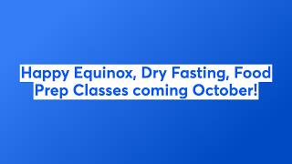 Happy Equinox, Dry Fasting, Food Prep Classes coming October! 📱