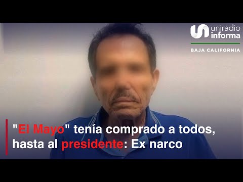 "El Mayo" tenía comprado a todos, hasta al presidente: Ex narco