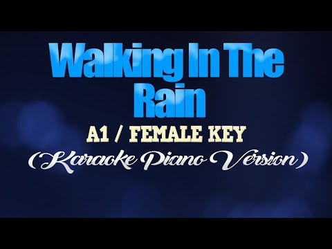 WALKING IN THE RAIN – A1/FEMALE KEY (KARAOKE PIANO VERSION)