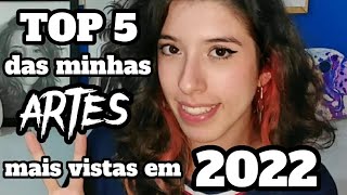 TOP 5 DAS MINHAS ARTES MAIS VISTAS EM 2022