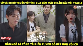 Cô Gái Bị Bỏ Thuốc Vô Tình Mất Đi Lần Đầu Với Trai Lạ, Ai Ngờ Lại Là Tổng Tài Liền Rước Cô Về Làm Vợ