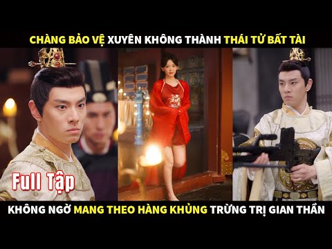 Chàng Bảo vệ xuyên không thành Thái Tử Bất Tài, không ngờ mang theo hàng khủng trừng trị Gian Thần