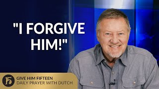 "I Forgive Him!" | Give Him 15: Daily Prayer with Dutch | September 23, 2025